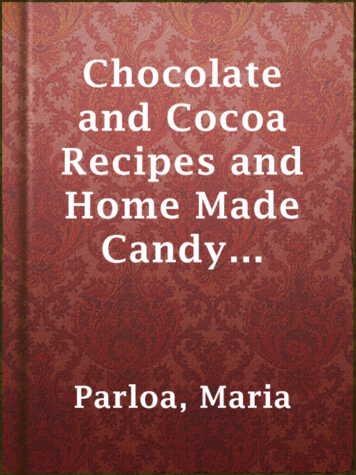 Title details for Chocolate and Cocoa Recipes and Home Made Candy Recipes by Maria Parloa - Wait list